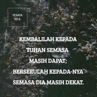 Yesaya 55:7 - Hendaklah orang fasiq meninggalkan jalannya
dan orang jahat meninggalkan segala rancangannya.
Hendaklah dia kembali kepada TUHAN,
maka Dia akan mengasihaninya,
dan kepada Allah kita,
kerana Dia akan mengampuni dengan limpahnya.