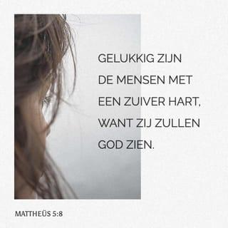 Het evangelie naar Matteüs 5:8 - Zalig de reinen van hart,
want zij zullen God zien.
