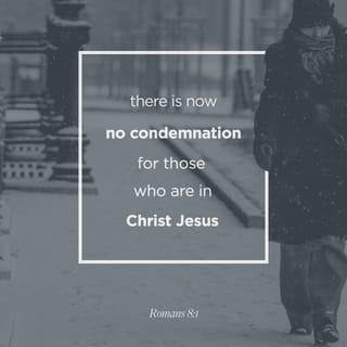 Romans 8:1 - Therefore there is now no condemnation for those who are in Christ Jesus.