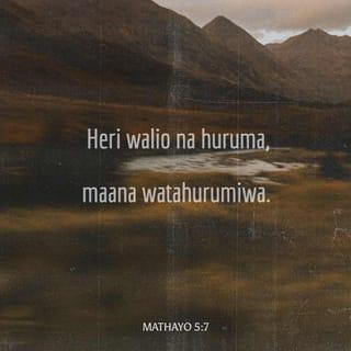 Mt 5:6-12 - Heri wenye njaa na kiu ya haki;
Maana hao watashibishwa.
Heri wenye rehema;
Maana hao watapata rehema.
Heri wenye moyo safi;
Maana hao watamwona Mungu.
Heri wapatanishi;
Maana hao wataitwa wana wa Mungu.
Heri wenye kuudhiwa kwa ajili ya haki;
Maana ufalme wa mbinguni ni wao.
Heri ninyi watakapowashutumu na kuwaudhi na kuwanenea kila neno baya kwa uongo, kwa ajili yangu. Furahini, na kushangilia; kwa kuwa thawabu yenu ni kubwa mbinguni; kwa maana ndivyo walivyowaudhi manabii waliokuwa kabla yenu.
