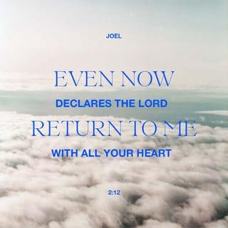 Joel 2:12 - “Yet even now,” says Yahweh, “turn to me with all your heart,
and with fasting, and with weeping, and with mourning.”