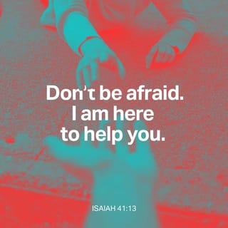 Isaiah 41:13 - For I, the LORD your God, will hold your right hand,
Saying to you, ‘Fear not, I will help you.’