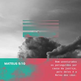 Mateus 5:10 - — Felizes as pessoas que sofrem perseguições
por fazerem a vontade de Deus,
pois o Reino do Céu é delas.