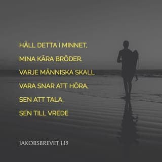 Jakobsbrevet 1:19-27 - Håll detta i minnet, mina kära bröder.
Varje människa skall vara snar att höra, sen att tala, sen till vrede, ty en människas vrede åstadkommer inte det som är rättfärdigt inför Gud. Lägg därför bort allt det orena och det myckna onda hos er, och ta ödmjukt vara på ordet som är nerlagt i er och som förmår rädda ert liv.
Bli ordets görare, inte bara dess hörare, annars tar ni miste. Den som hör ordet men inte gör vad det säger, han liknar en man som i en spegel betraktar sitt eget ansikte: han ser sig själv men går därifrån och har strax glömt hur han såg ut. Men den som har blickat in i den fullkomliga lagen, frihetens lag, och håller sig till den och inte glömmer vad han hört utan verkligen gör något, han blir salig genom det han gör.
Den som menar sig vara from men inte kan tygla sin tunga utan lurar sig själv, hans fromhet är ingenting värd. Men att söka upp faderlösa och änkor i deras nöd och hålla sig själv obesmittad av världen, det är en fromhet som är ren och fläckfri inför vår Gud och fader.