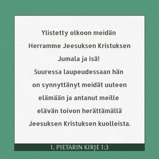 1. Pietarin kirje 1:3-4 - Ylistetty olkoon meidän Herramme Jeesuksen Kristuksen Jumala ja Isä! Suuressa laupeudessaan hän on Jeesuksen Kristuksen kuolleistanousemisen kautta uudestisynnyttänyt meidät elävään toivoon, turmeltumattomaan, tahrattomaan ja katoamattomaan perintöön. Se on talletettuna taivaissa teitä varten