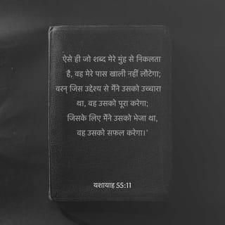 यशायाह 55:10-11 - क्योंकि जिस प्रकार बारिश और ओस
आकाश से गिरकर भूमि को सींचते हैं,
जिससे बोने वाले को बीज,
और खानेवाले को रोटी मिलती है,
वैसे ही मेरे मुंह से निकला शब्द व्यर्थ नहीं लौटेगा:
न ही उस काम को पूरा किए बिना आयेगा
जिसके लिये उसे भेजा गया है.