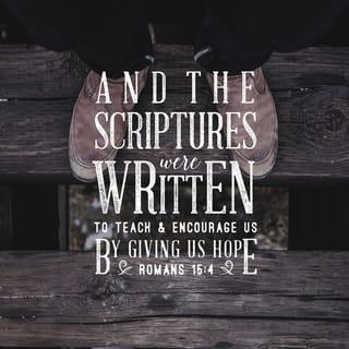 Romans 15:4 - And the Scriptures were written to teach and encourage us by giving us hope.