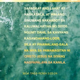 Mga Taga-Roma 3:23-24 - Sapagkat ang lahat ay nagkasala, at walang sinumang nakaabot sa kaluwalhatian ng Diyos. Ngunit dahil sa kanyang kagandahang-loob, sila ay pinawalang-sala na niya sa pamamagitan ni Cristo Jesus na siyang nagpapalaya sa kanila.