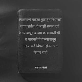 यशया 55:10-11 - पाहा, पाऊस व बर्फ आकाशातून पडतात; आणि पृथ्वी भिजवून, तिला सफळ व हिरवीगार केल्यावाचून, पेरणार्यास बीज, खाणार्यास भाकरी दिल्यावाचून ती परत वर जात नाहीत,
त्याप्रमाणे माझ्या मुखातून निघणारे वचन होईल; ते माझी इच्छा पूर्ण केल्यावाचून व ज्या कार्यासाठी मी ते पाठवले ते केल्यावाचून माझ्याकडे विफल होऊन परत येणार नाही.