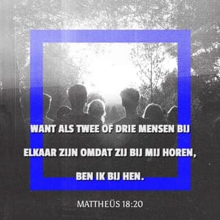 Mattheüs 18:19-20 - Dit moet u vooral weten: als twee van u het hier op aarde eens zijn over iets dat u mijn hemelse Vader vraagt, zal Hij het voor u doen. Want als twee of drie mensen bij elkaar zijn omdat zij bij Mij horen, ben Ik bij hen.’