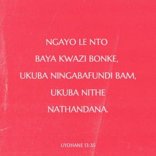 Ivangeli ka‐Johane 13:34-35 - Umyalelo omtsha ndiyawunika kuni, ukuba nitandane; njengokuba nditandile nina, ukuba nani nitandane kwa njalo. Ngako oku baya kukwazi bonke ukuba ningabadisipile bam, ukuba ninotando omnye kwomnye.