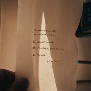 Lukas 9:23 - Later het Jesus vir die mense gesê: “Dit is baie moeilik om een van my volgelinge te wees. Om dit reg te kry moet jy jou eie belange tweede stel. Jy moet as’t ware jou doodsvonnis teken deur elke dag jou kruis op te tel en agter My aan te stap.