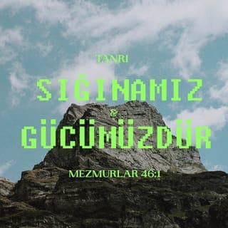 MEZMURLAR 46:1-7 - Tanrı sığınağımız ve gücümüzdür,
Sıkıntıda hep yardıma hazırdır.
Bu yüzden korkmayız yeryüzü altüst olsa,
Dağlar denizlerin bağrına devrilse,
Sular kükreyip köpürse,
Kabaran deniz dağları titretse bile. Sela
Bir ırmak var ki, suları sevinç getirir Tanrı kentine,
Yüceler Yücesi'nin kutsal konutuna.
Tanrı onun ortasındadır,
Sarsılmaz o kent.
Gün doğarken Tanrı ona yardım eder.
Uluslar kükrüyor, krallıklar sarsılıyor,
Tanrı gürleyince yeryüzü eriyip gidiyor.
Her Şeye Egemen RAB bizimledir,
Yakup'un Tanrısı kalemizdir. Sela