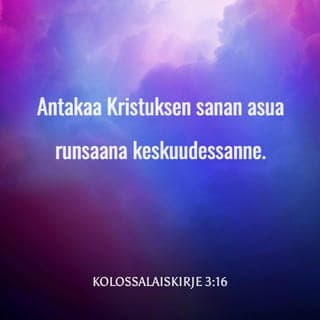 Kirje kolossalaisille 3:16-17 - Runsaasti asukoon teissä Kristuksen sana. Opettakaa ja neuvokaa toinen toistanne kaikella viisaudella, psalmein, kiitosvirsin ja hengellisin lauluin, laulaen kiitollisina sydämissänne Jumalalle. Mitä teettekin, sanoin tai teoin, tehkää kaikki Herran Jeesuksen nimessä, kiittäen Isää Jumalaa hänen kauttaan.