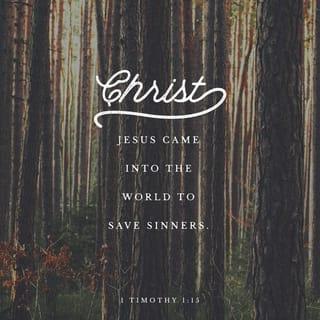 1 Timothy 1:15 - This saying is trustworthy and deserving of full acceptance: “Christ Jesus came into the world to save sinners” — and I am the worst of them.