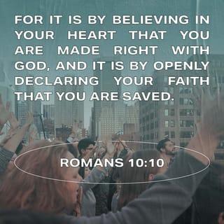 Romans 10:10 - For it is by believing in your heart that you are made right with God, and it is by openly declaring your faith that you are saved.