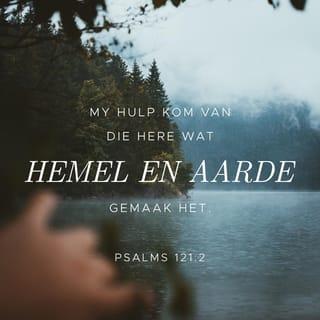 PSALMS 121:2 - My hulp kom van die Here
wat hemel en aarde gemaak het.