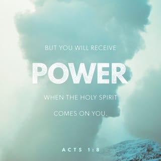 Acts 1:8 - But when the Holy Spirit comes to you, you will receive power. You will be my witnesses—in Jerusalem, in all of Judea, in Samaria, and in every part of the world.”