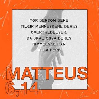 Matteus’ evangelium 6:14-15 - Dersom dere tilgir menneskene de overtramp og den synd de gjør mot dere, da skal deres himmelske Far også tilgi dere. Men dersom dere ikke tilgir andre, skal heller ikke Gud tilgi dere.