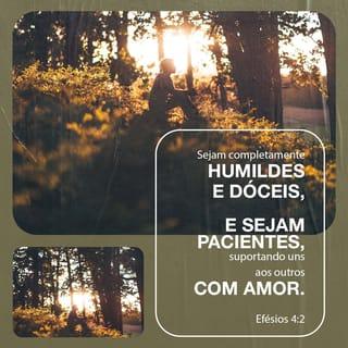 Efésios 4:2 - Sejam humildes e amáveis. Sejam pacientes, tendo tolerância uns pelos outros por causa do amor entre vocês.