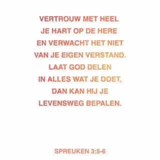 De Spreuken van Salomo 3:5-8 - Vertrouw op den HEERE met uw ganse hart, en steun op uw verstand niet.
Ken Hem in al uw wegen, en Hij zal uw paden recht maken.
Zijt niet wijs in uw ogen; vrees den HEERE, en wijk van het kwade.
Het zal een medicijn voor uw navel zijn, en een bevochtiging voor uw beenderen.