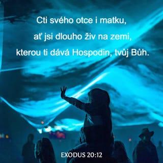 Exodus 20:12 - Cti svého otce i matku, ať jsi dlouho živ na zemi, kterou ti dává Hospodin, tvůj Bůh.