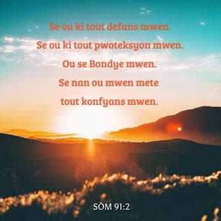 Sòm 91:1-2 - Moun ki rete anba pwoteksyon Bondye ki nan syèl la,
Moun ki kache anba zèl Bondye ki gen tout pouvwa a
yo ka di Senyè a: — Se ou ki tout defans mwen.
Se ou ki tout pwoteksyon mwen.
Ou se Bondye mwen.
Se nan ou mwen mete tout konfyans mwen.