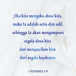 1 Yohanes 1:9 - Sebaliknya, bila kita mengakui dosa-dosa kita kepada Allah, maka sesuai dengan janji-Nya, Allah yang maha adil dan setia itu pasti mengampuni kita dan membersihkan kita dari setiap perbuatan jahat yang sudah kita lakukan.