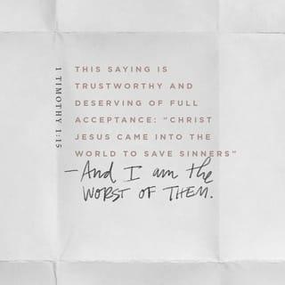 1 Timothy 1:15 - This is a trustworthy saying, and everyone should accept it: “Christ Jesus came into the world to save sinners”—and I am the worst of them all.