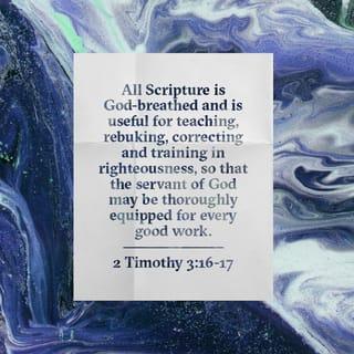 2 Timothy 3:15-17 - and how from childhood you have been acquainted with the sacred writings, which are able to make you wise for salvation through faith in Christ Jesus. All Scripture is breathed out by God and profitable for teaching, for reproof, for correction, and for training in righteousness, that the man of God may be complete, equipped for every good work.