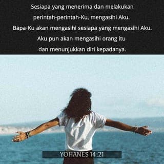 Injil Yahya 14:21 - Bahwa orang yang mŭmŭgang sagala hukumku, dan mŭmliharakan dia, maka iya itulah dia yang mŭngasihi aku, dan orang yang mŭngasihi aku, maka iya pun dikasih ulih Ayahku, dan lagi aku pun akan mŭngasihi dia, sŭrta aku mŭnyatakan diriku kapadanya.