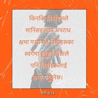 मत्ती 6:14-15 - किनकि तिमीहरूले मानिसहरूका अपराध क्षमा गर्यौ भने तिमीहरूका स्वर्गमा हुनुहुने पिताले पनि तिमीहरूलाई क्षमा गर्नुहुनेछ। तर तिमीहरूले मानिसहरूका अपराध क्षमा गरेनौ भने तिमीहरूका पिताले तिमीहरूका अपराध क्षमा गर्नुहुनेछैन।