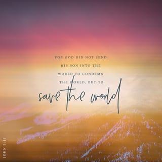 John 3:17 - For God did not send His Son into the world to condemn the world, but that the world through Him might be saved.