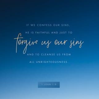 1 John 1:9 - If we [freely] admit that we have sinned and confess our sins, He is faithful and just [true to His own nature and promises], and will forgive our sins and cleanse us continually from all unrighteousness [our wrongdoing, everything not in conformity with His will and purpose].