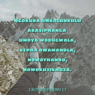 2 kuThimothewu 1:7 - Ngokuba uNkulunkulu akasiphanga umoya wobugwala, kepha owamandla, nowothando, nowokuzikhuza.