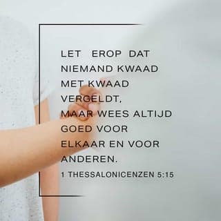 De Eerste Brief van den Apostel Paulus aan de Thessalonicensen 5:15 - Ziet, dat niemand kwaad voor kwaad iemand vergelde; maar jaagt allen tijd het goede na, zo jegens elkander als jegens allen.