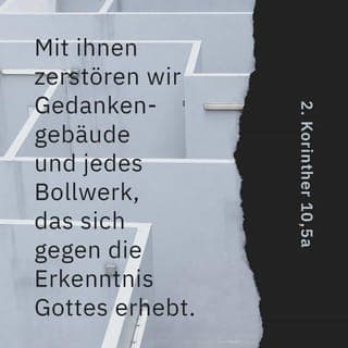 2. Korinther 10:4-5 - denn die Waffen unseres Kampfes sind nicht fleischlich, sondern göttlich mächtig zur Zerstörung von Festungen; indem wir Vernunftschlüsse zerstören und jede Höhe, die sich erhebt wider die Erkenntnis Gottes, und jeden Gedanken gefangen nehmen unter den Gehorsam des Christus