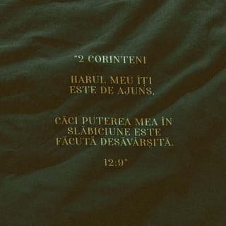2 Corinteni 12:9 - Și mi-a spus: Harul meu îți este de ajuns, fiindcă puterea mea este făcută desăvârșită în slăbiciune. De aceea cu cea mai mare plăcere mă voi lăuda mai degrabă în neputințele mele, ca puterea lui Cristos să rămână peste mine.