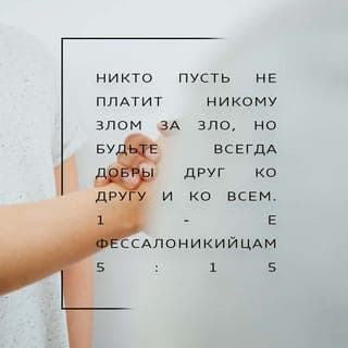 1-е к Фессалоникийцам 5:14-15 - И мы просим вас, братья и сёстры: укоряйте праздных, утешайте боящихся, помогайте слабым и будьте терпеливы со всеми. Следите, чтобы никто не платил злом за зло. Всегда стремитесь делать добро друг другу и всем вокруг.