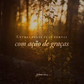 Salmos 100:4-5 - Entrai por suas portas com ações de graças
e nos seus átrios, com hinos de louvor;
rendei-lhe graças e bendizei-lhe o nome.
Porque o SENHOR é bom,
a sua misericórdia dura para sempre,
e, de geração em geração, a sua fidelidade.