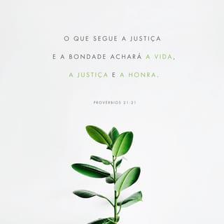 Provérbios 21:21 - O que segue a justiça e a bondade
achará a vida, a justiça e a honra.