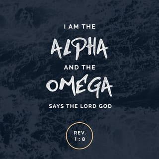 Revelation 1:8 - “I am the Alpha and the Omega,” says the Lord God, “who is and who was and who is to come, the Almighty.”