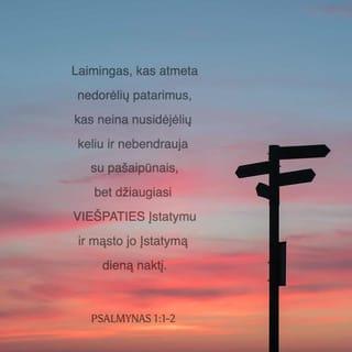 Psalmynas 1:1 - Laimingas, kas atmeta nedorėlių patarimus,
kas neina nusidėjėlių keliu
ir nebendrauja su pašaipūnais