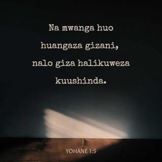 Yohana 1:5 - Nuru hungʼaa gizani nalo giza halikuishinda.
