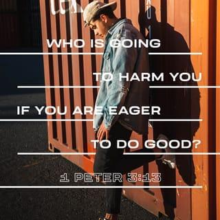 1 Peter 3:13 - Now who is there to harm you if you are zealous for what is good?