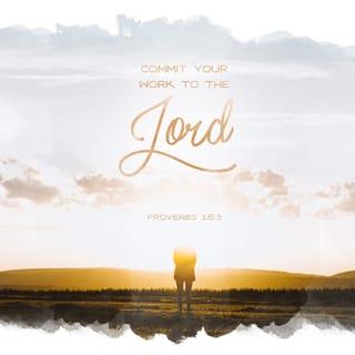 Proverbs 16:3 - Commit your works to the LORD,
and your plans will be established.