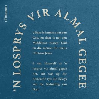 1 TIMOTEUS 2:5-6 - Want daar is net een God en een Middelaar
wat God en mens kan versoen.
Hy is die mens Christus Jesus.
Hy het sy lewe gegee
om vryheid vir elkeen te koop.
Dit is die boodskap wat God
aan die wêreld gegee het
op die bestemde tyd.