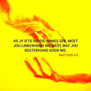 MATTEUS 6:3 - Maar as jy mense in nood help, doen dit sonder groot vertoon.