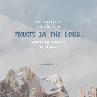 Jeremiah 17:7 - But I will bless those
who trust me.