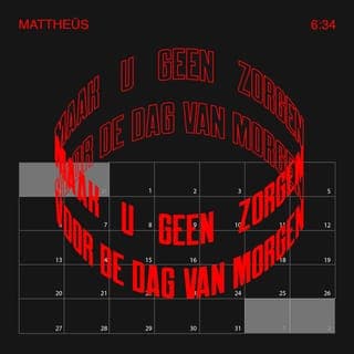 Mattheüs 6:33-34 - Geef het Koninkrijk van God en het doen van zijn wil de hoogste plaats in uw leven. Al het andere zal u dan geschonken worden. Maak u geen zorgen voor de dag van morgen. Ook morgen zal God u weer geven wat u nodig hebt. Elke dag heeft al genoeg aan zijn eigen problemen.’